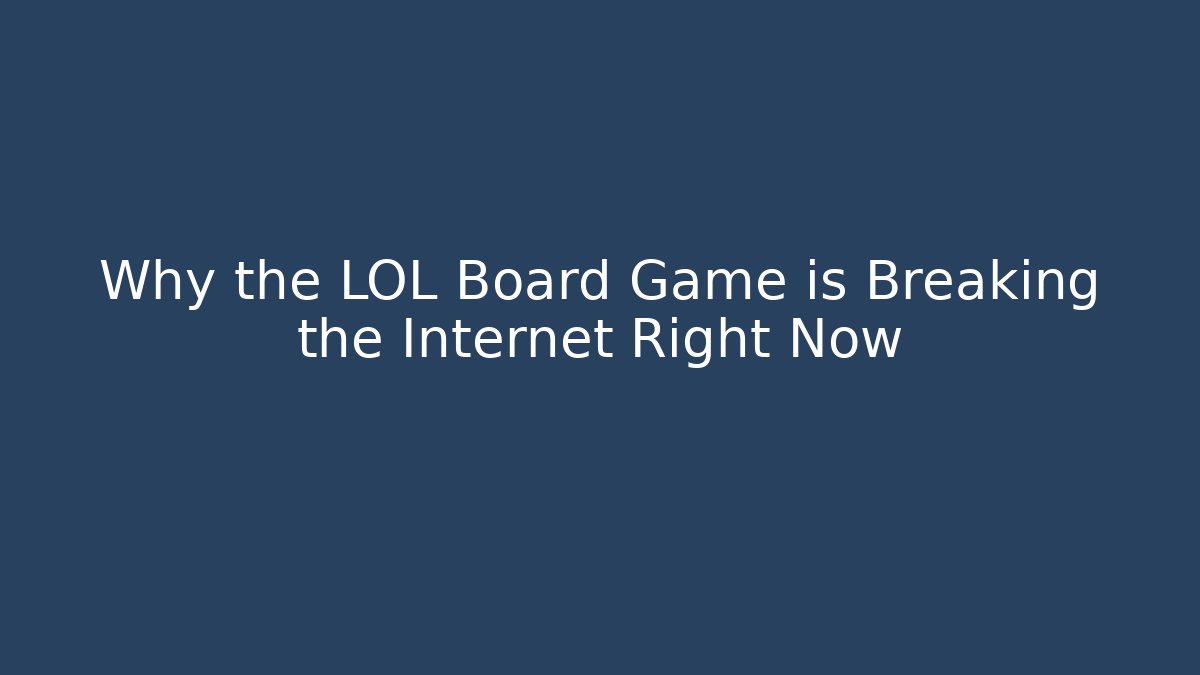 Why the LOL Board Game is Breaking the Internet Right Now