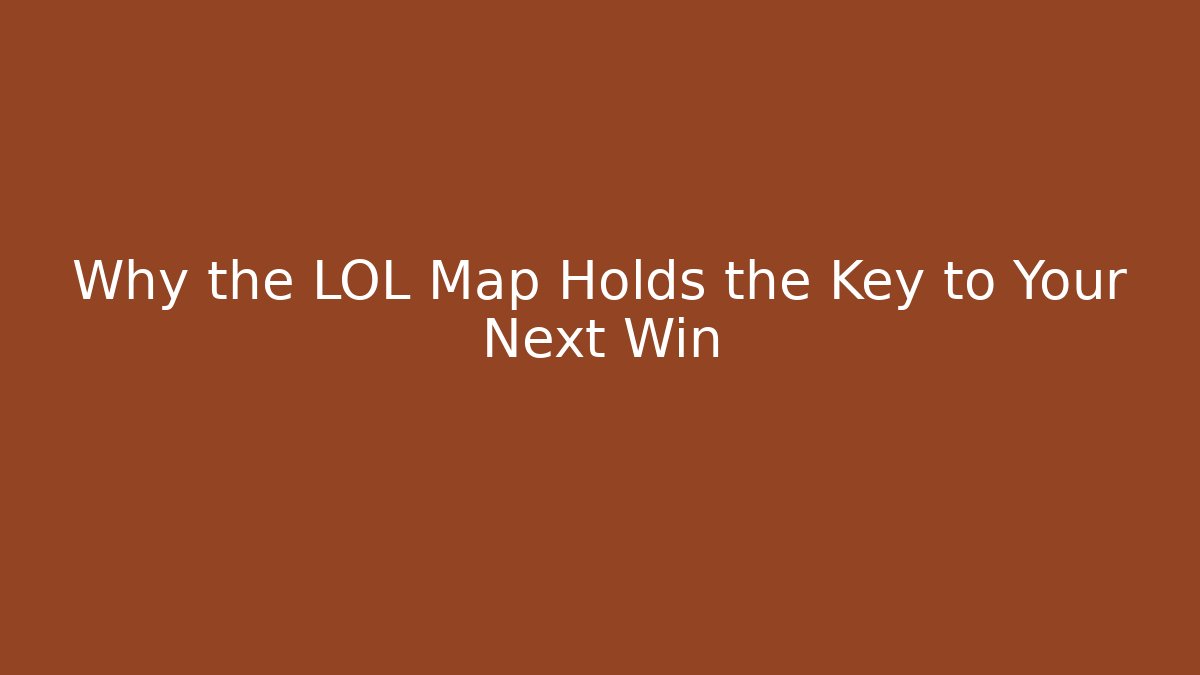 Why the LOL Map Holds the Key to Your Next Win