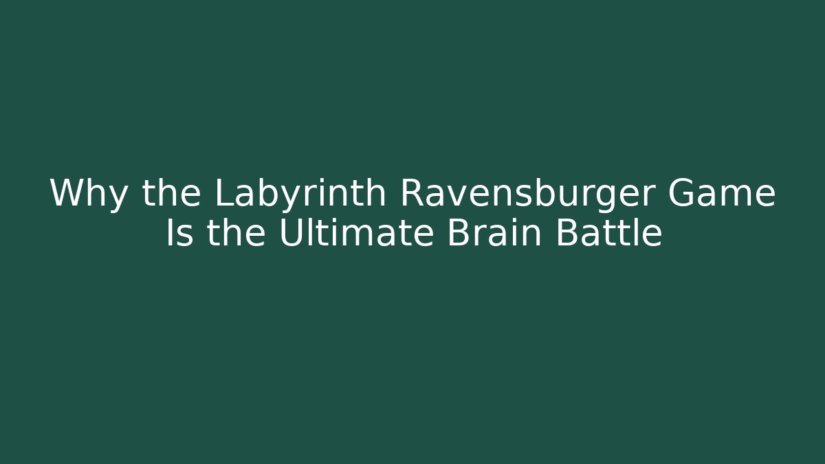 Why the Labyrinth Ravensburger Game Is the Ultimate Brain Battle