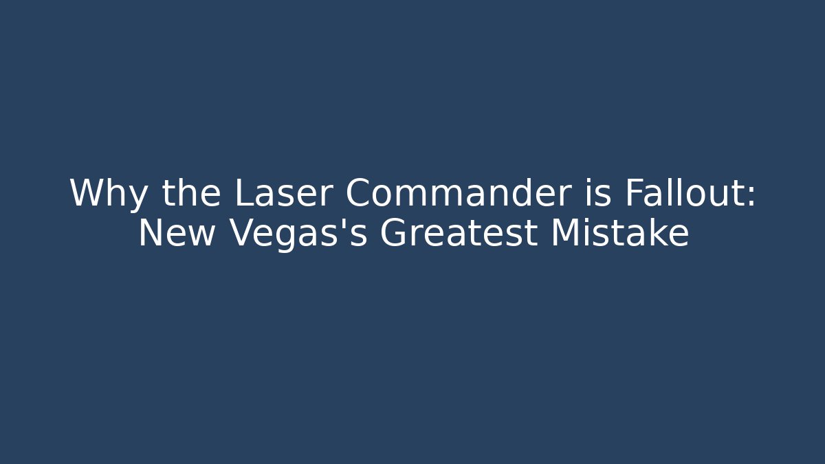 Why the Laser Commander is Fallout: New Vegas's Greatest Mistake - Critter Realm