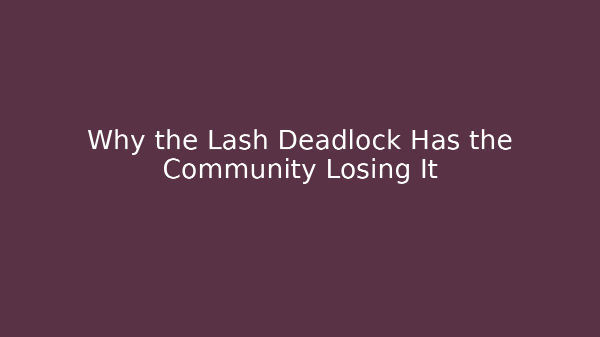 Why the Lash Deadlock Has the Community Losing It - Critter Realm