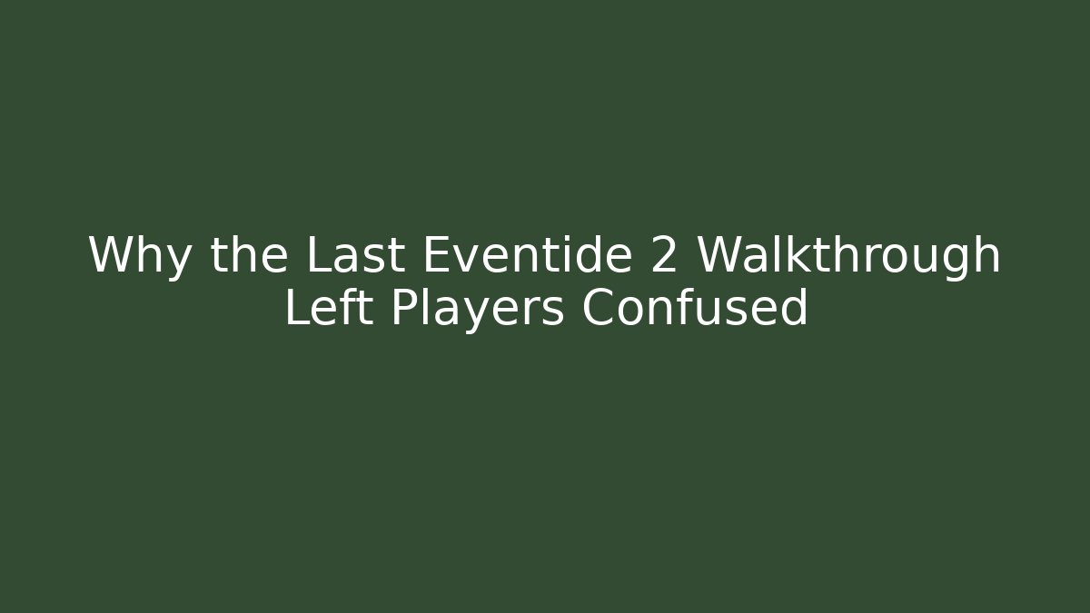 Why the Last Eventide 2 Walkthrough Left Players Confused