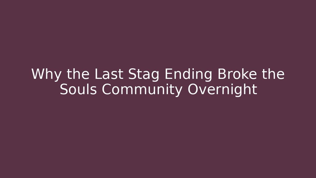 Why the Last Stag Ending Broke the Souls Community Overnight