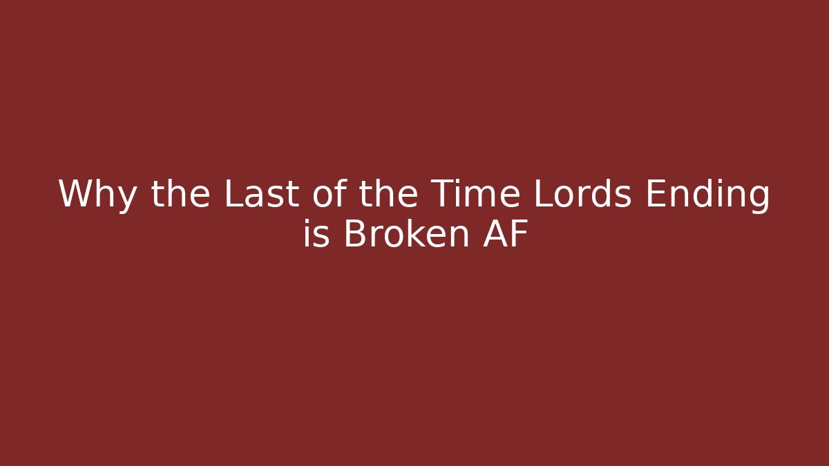 Why the Last of the Time Lords Ending is Broken AF