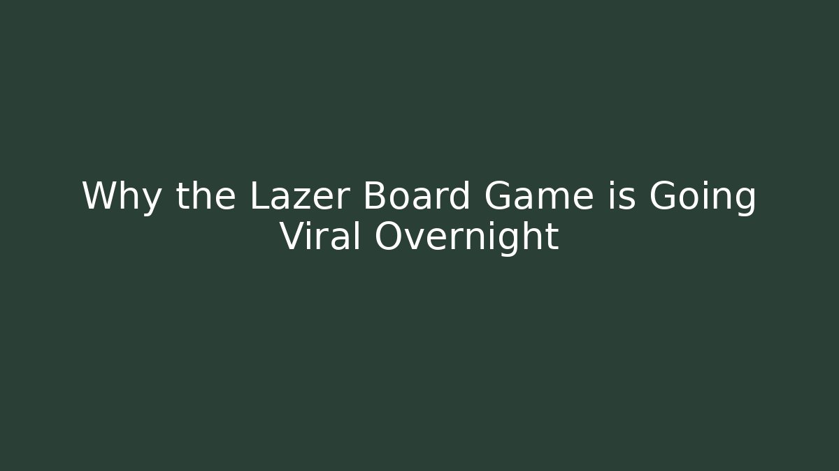 Why the Lazer Board Game is Going Viral Overnight