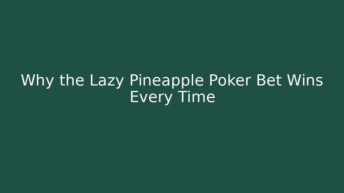 Why the Lazy Pineapple Poker Bet Wins Every Time