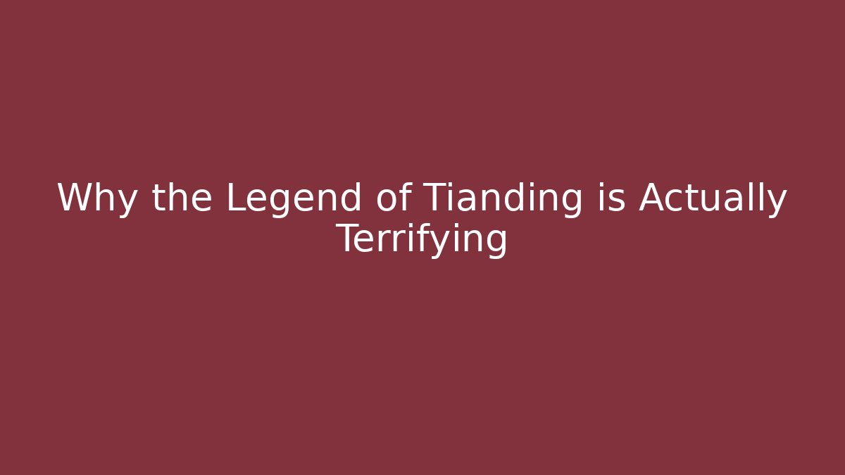 Why the Legend of Tianding is Actually Terrifying