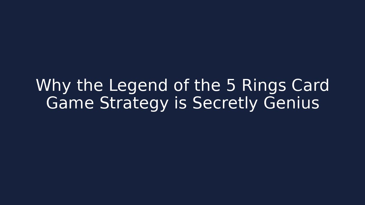 Why the Legend of the 5 Rings Card Game Strategy is Secretly Genius