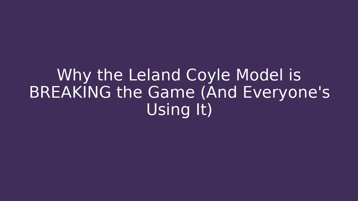 Why the Leland Coyle Model is BREAKING the Game (And Everyone’s Using It)