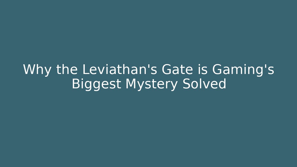 Why the Leviathan's Gate is Gaming's Biggest Mystery Solved