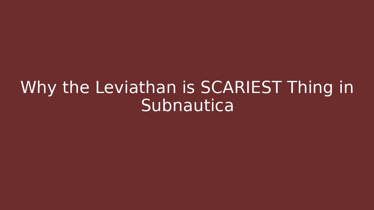 Why the Leviathan is SCARIEST Thing in Subnautica