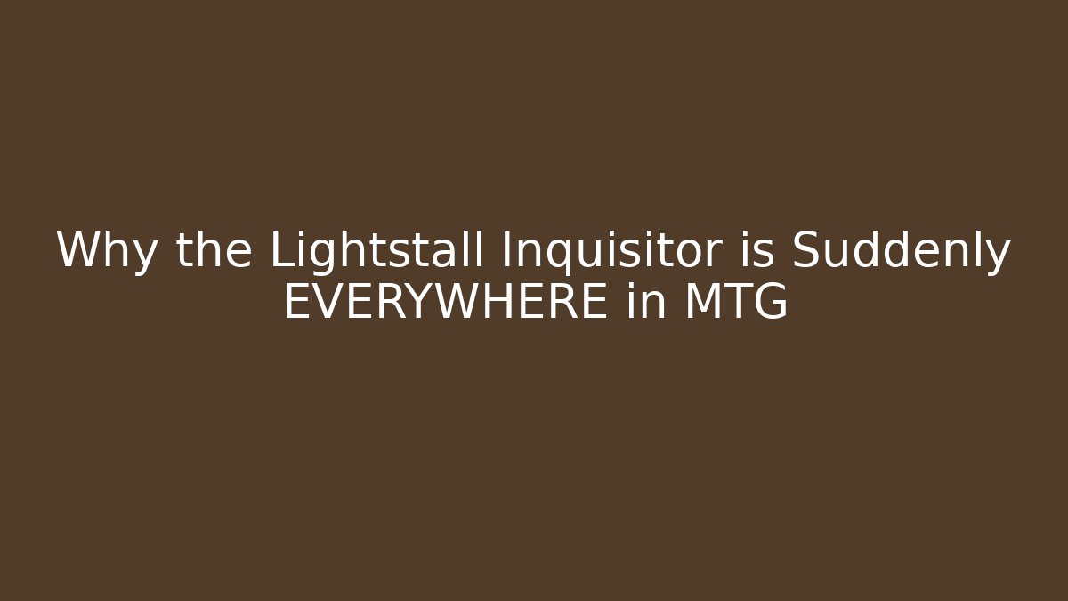 Why the Lightstall Inquisitor is Suddenly EVERYWHERE in MTG