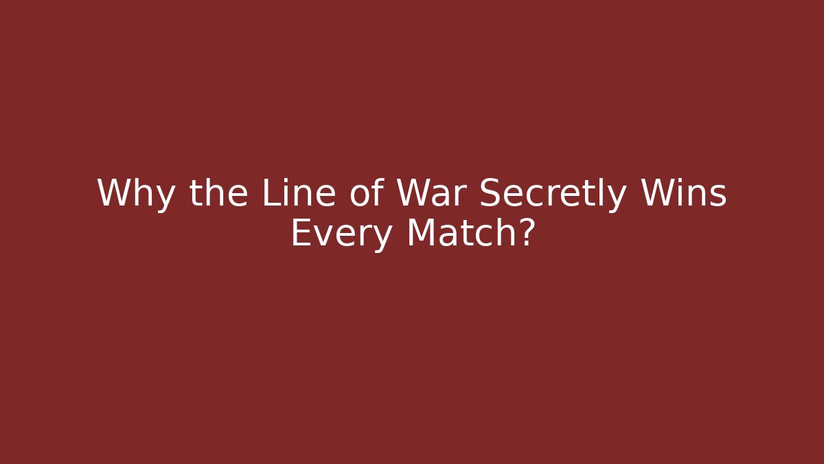 Why the Line of War Secretly Wins Every Match?