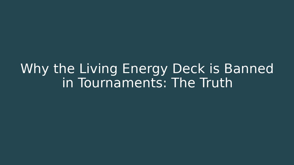 Why the Living Energy Deck is Banned in Tournaments: The Truth