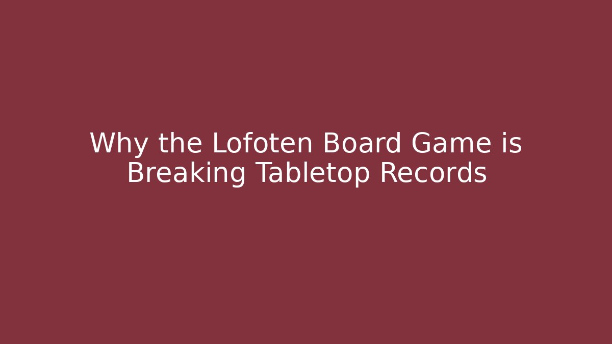 Why the Lofoten Board Game is Breaking Tabletop Records