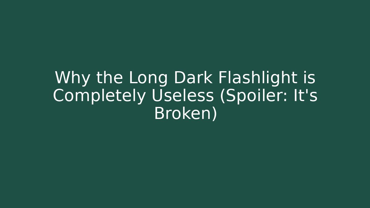 Why the Long Dark Flashlight is Completely Useless (Spoiler: It's Broken) - Critter Realm