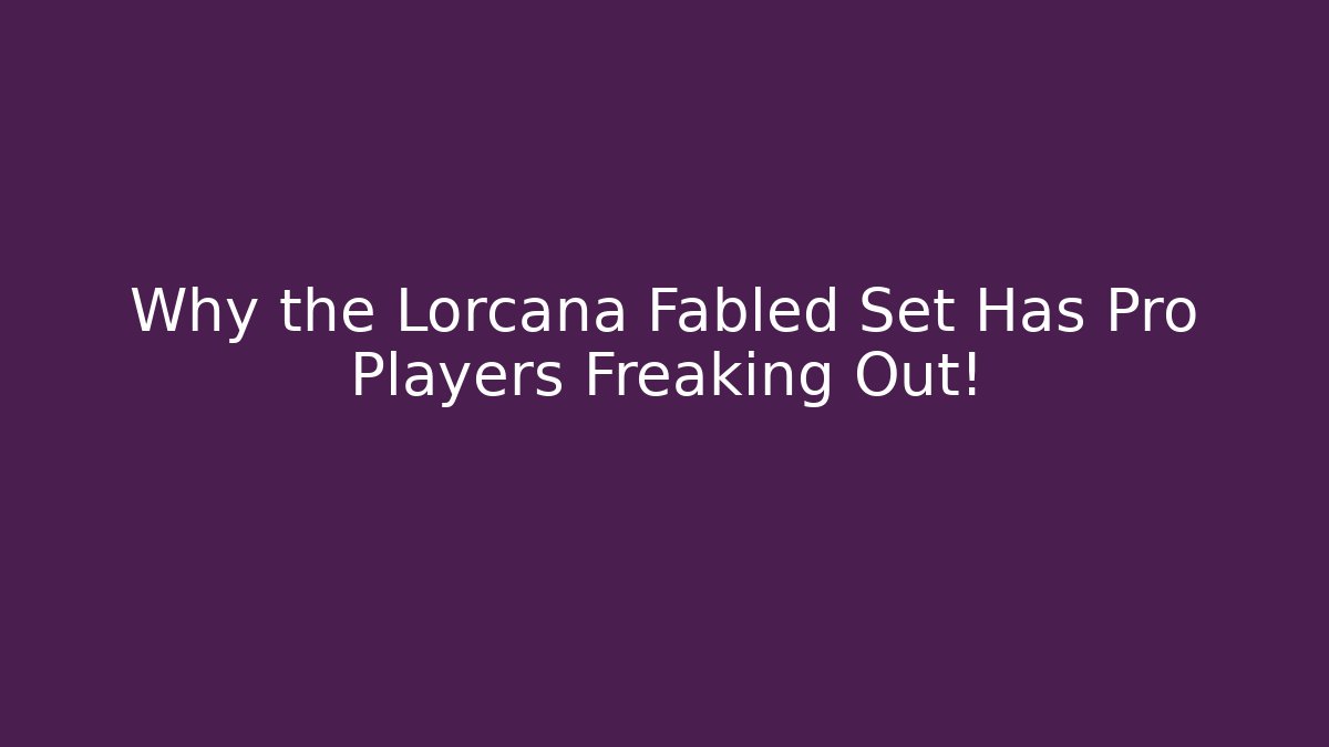 Why the Lorcana Fabled Set Has Pro Players Freaking Out!