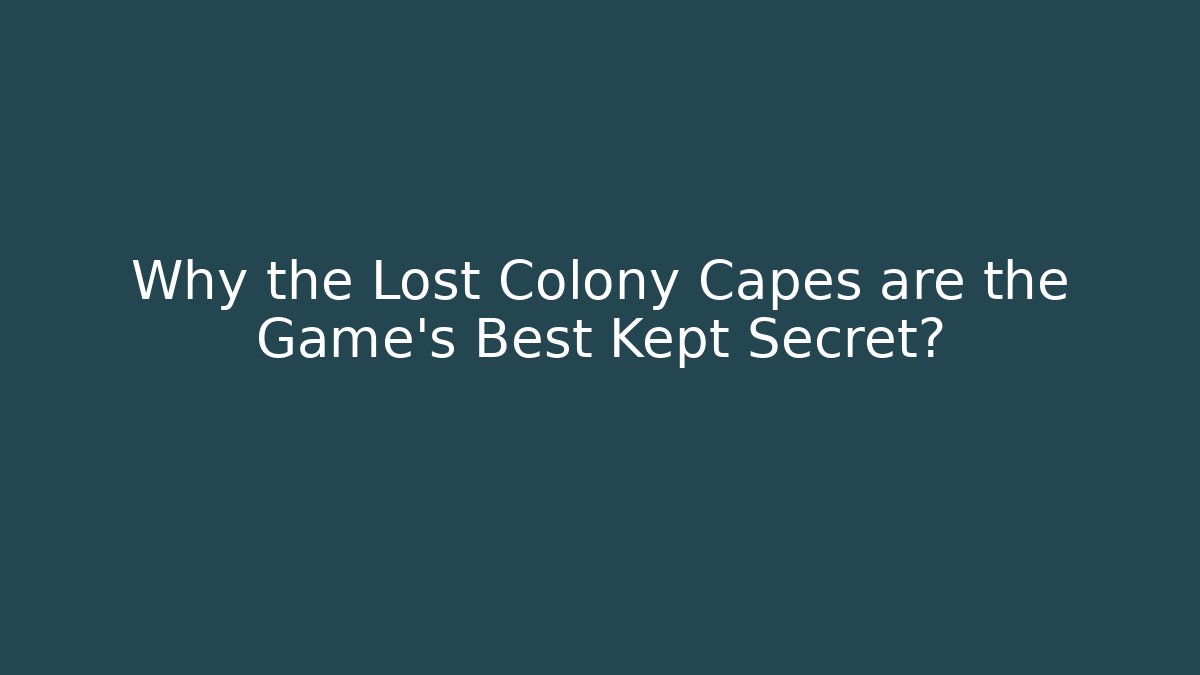 Why the Lost Colony Capes are the Game’s Best Kept Secret?