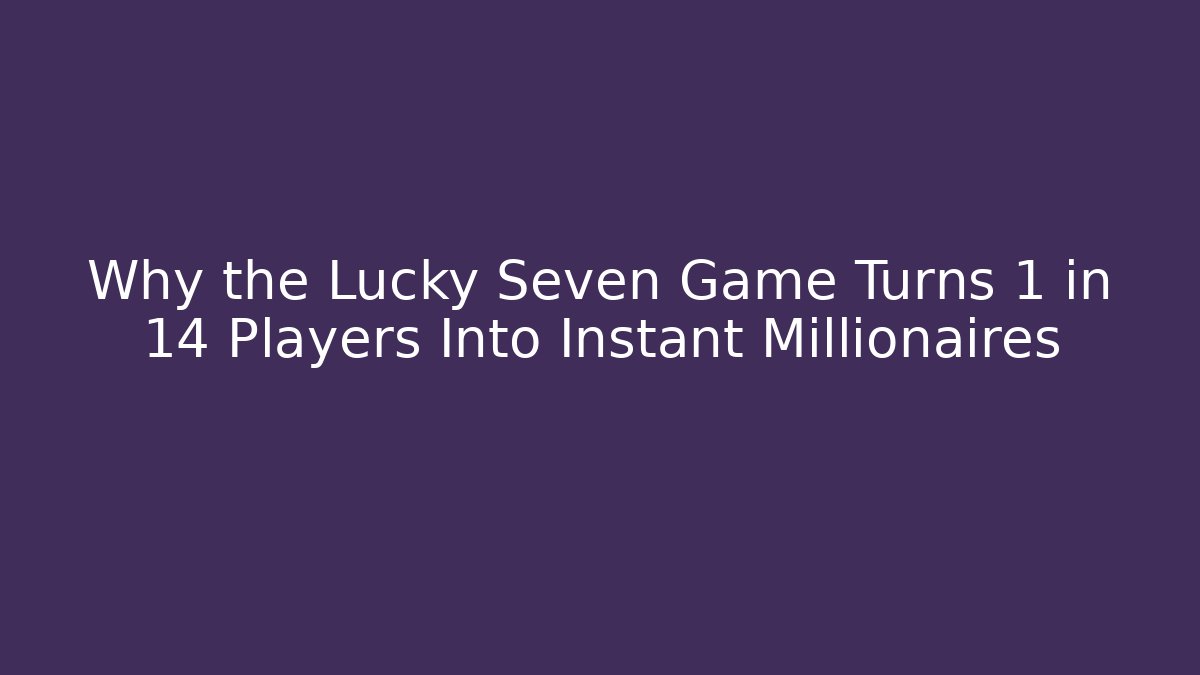 Why the Lucky Seven Game Turns 1 in 14 Players Into Instant Millionaires
