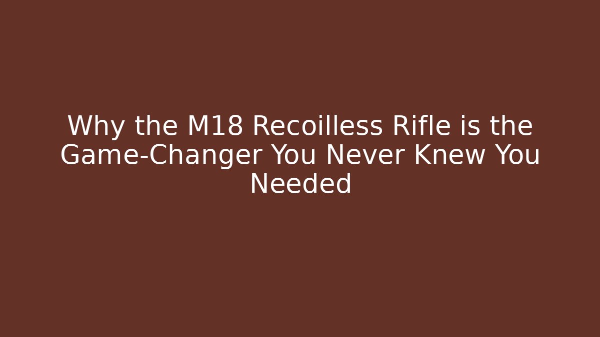 Why the M18 Recoilless Rifle is the Game-Changer You Never Knew You Needed