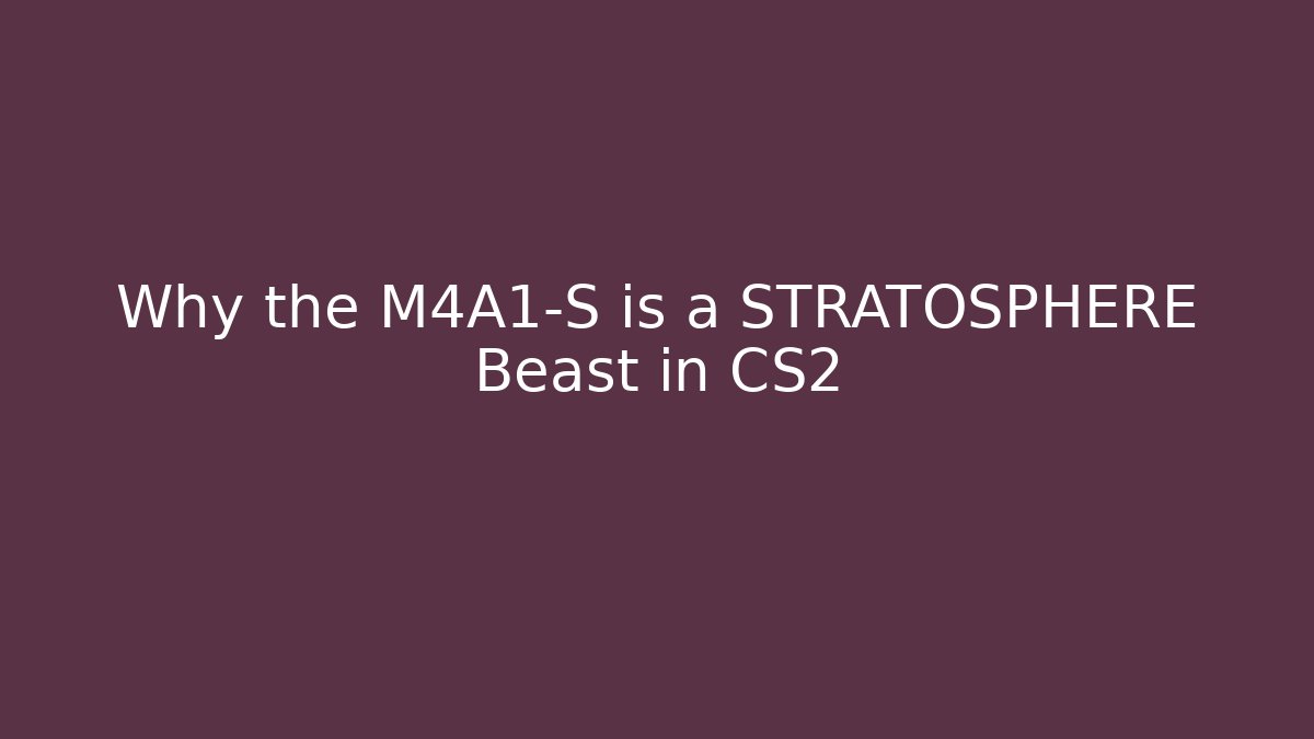 Why the M4A1-S is a STRATOSPHERE Beast in CS2