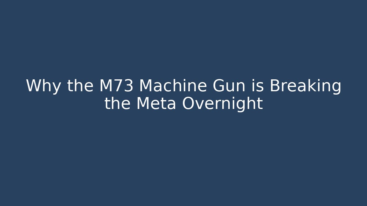 Why the M73 Machine Gun is Breaking the Meta Overnight