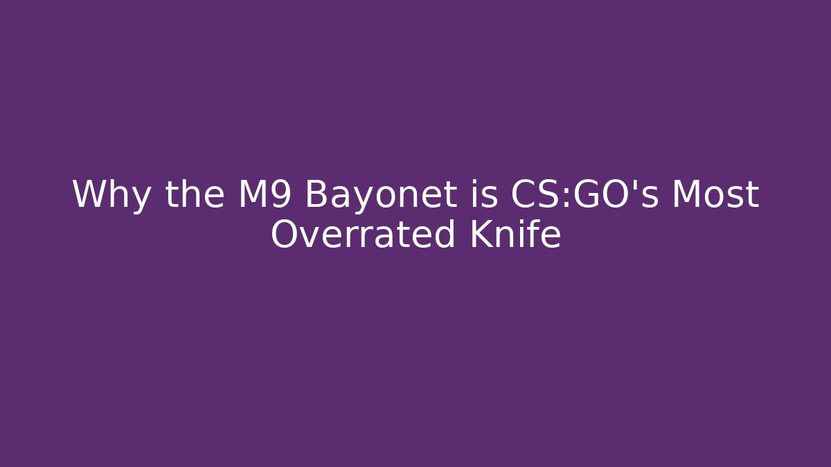 Why the M9 Bayonet is CS:GO's Most Overrated Knife