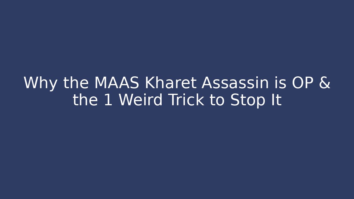 Why the MAAS Kharet Assassin is OP & the 1 Weird Trick to Stop It