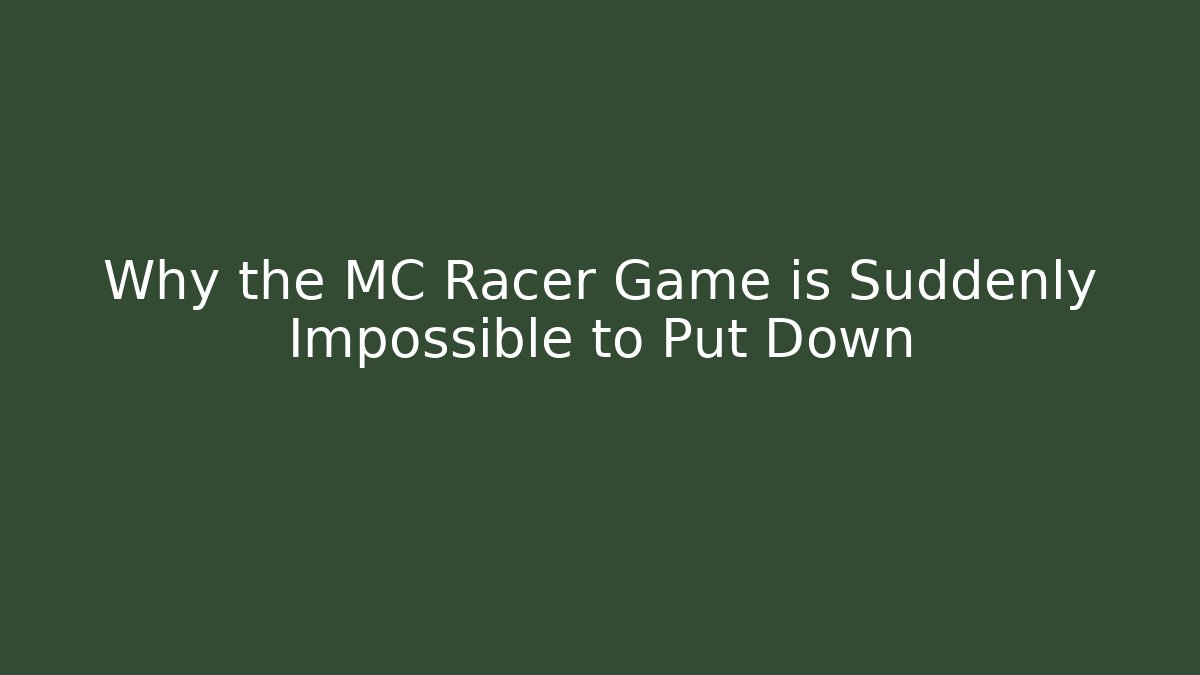 Why the MC Racer Game is Suddenly Impossible to Put Down