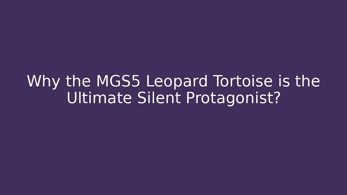 Why the MGS5 Leopard Tortoise is the Ultimate Silent Protagonist?