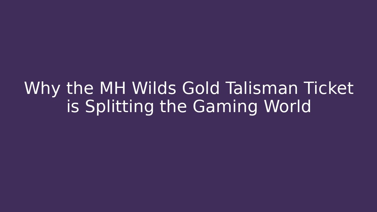 Why the MH Wilds Gold Talisman Ticket is Splitting the Gaming World