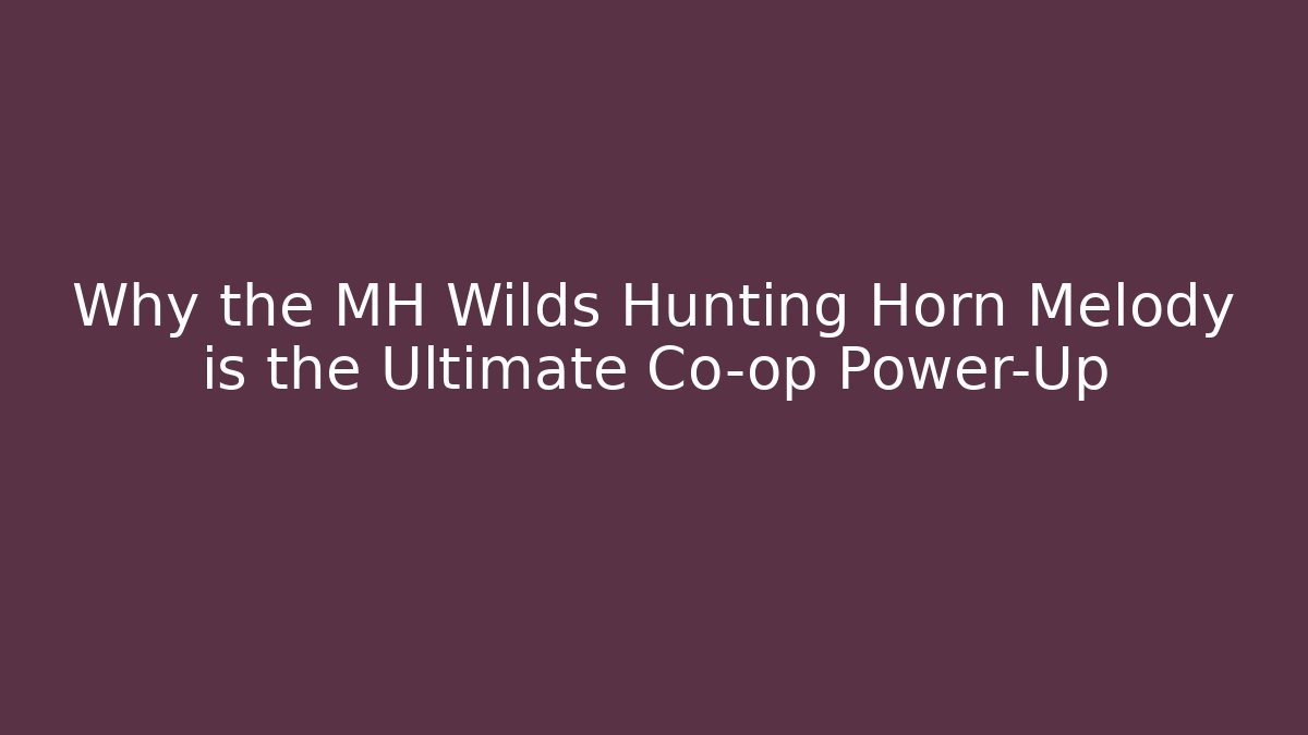 Why the MH Wilds Hunting Horn Melody is the Ultimate Co-op Power-Up