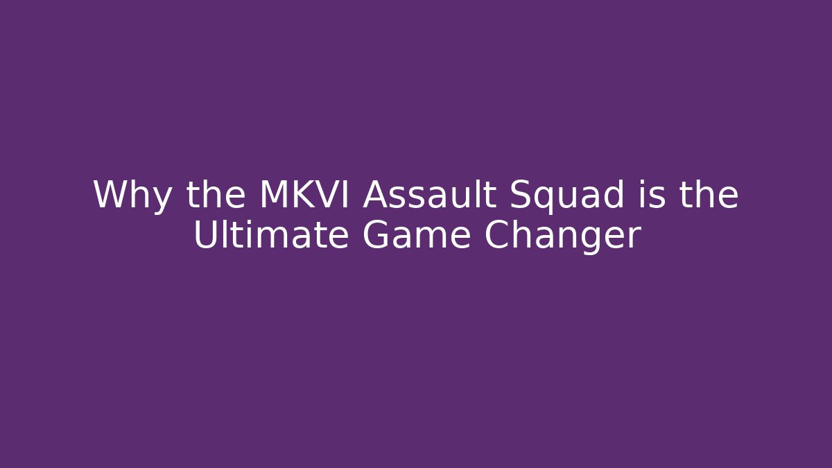 Why the MKVI Assault Squad is the Ultimate Game Changer - Critter Realm