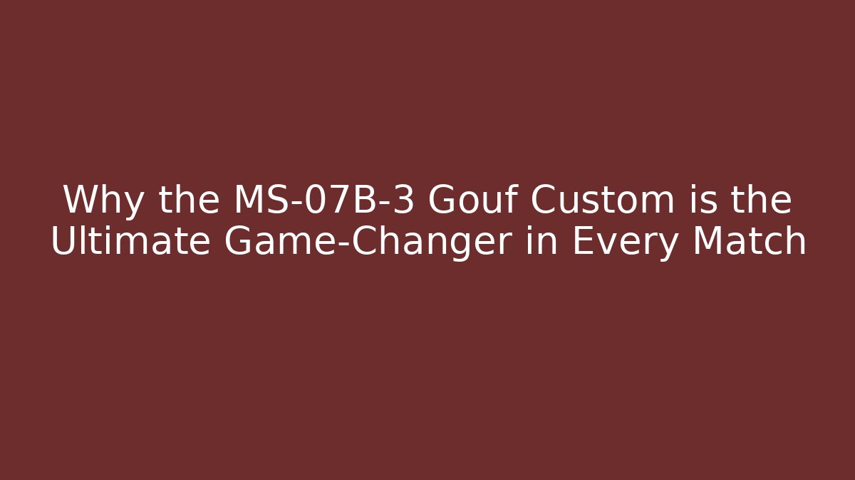 Why the MS-07B-3 Gouf Custom is the Ultimate Game-Changer in Every Match