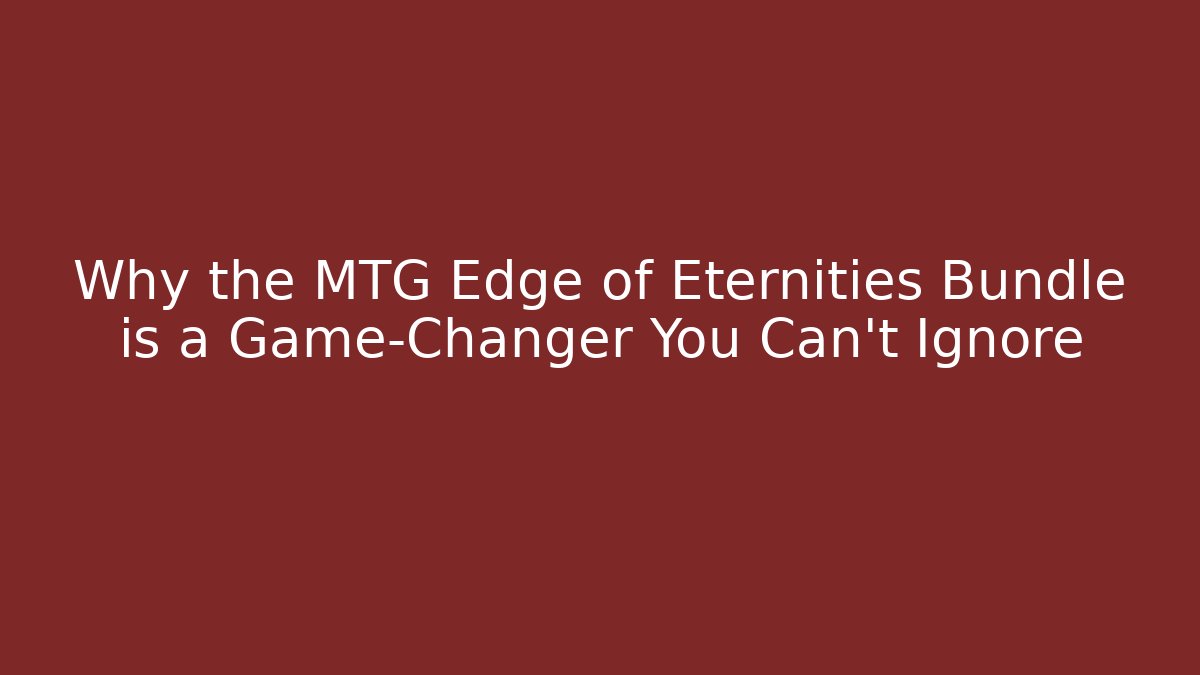 Why the MTG Edge of Eternities Bundle is a Game-Changer You Can't Ignore - Critter Realm