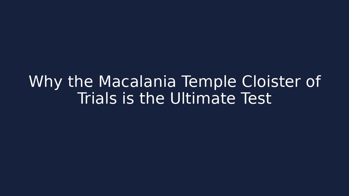 Why the Macalania Temple Cloister of Trials is the Ultimate Test