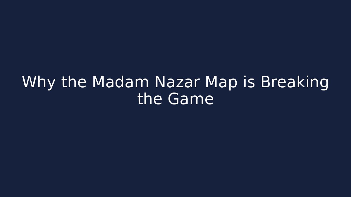 Why the Madam Nazar Map is Breaking the Game