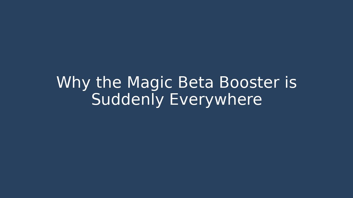 Why the Magic Beta Booster is Suddenly Everywhere