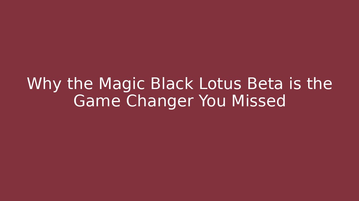 Why the Magic Black Lotus Beta is the Game Changer You Missed - Critter Realm