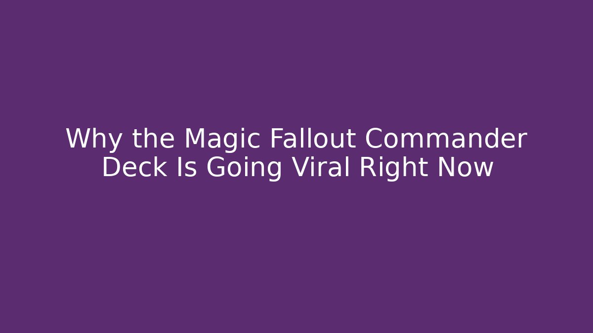 Why the Magic Fallout Commander Deck Is Going Viral Right Now - Critter Realm