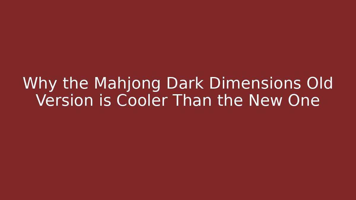 Why the Mahjong Dark Dimensions Old Version is Cooler Than the New One - Critter Realm