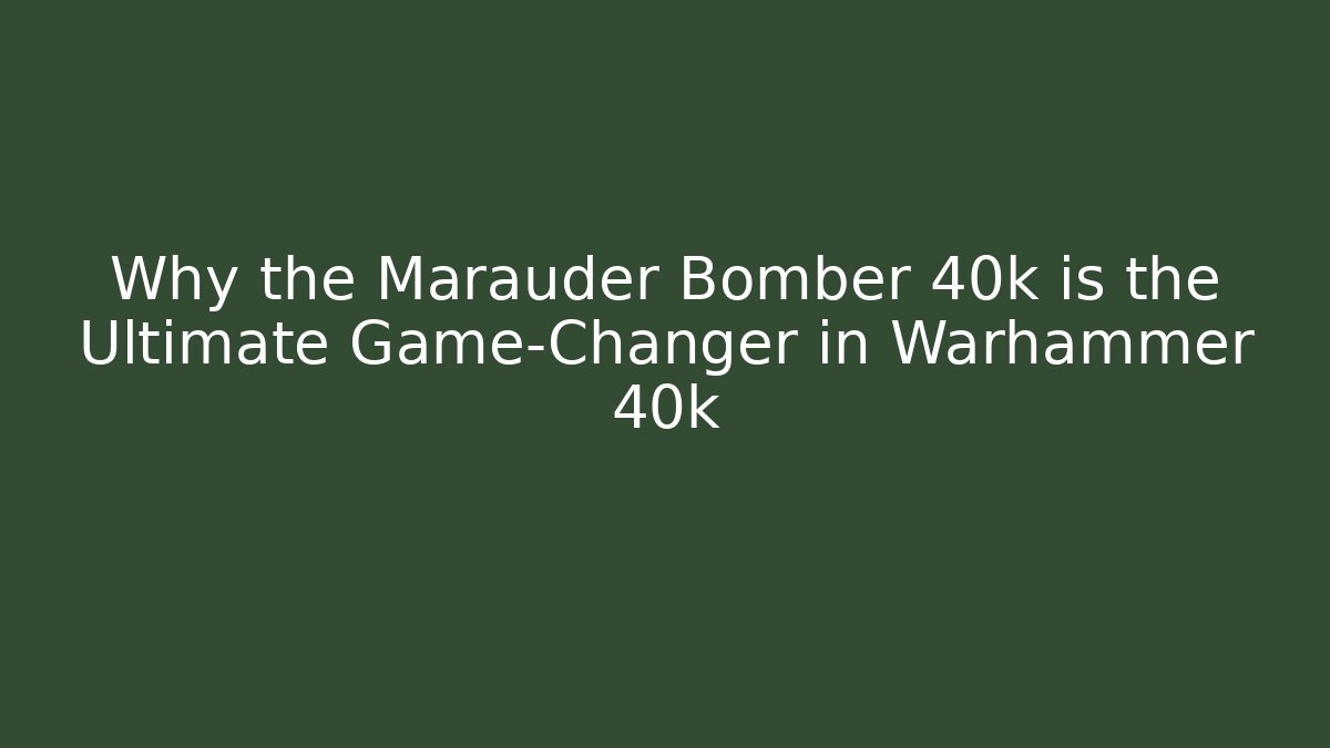 Why the Marauder Bomber 40k is the Ultimate Game-Changer in Warhammer 40k