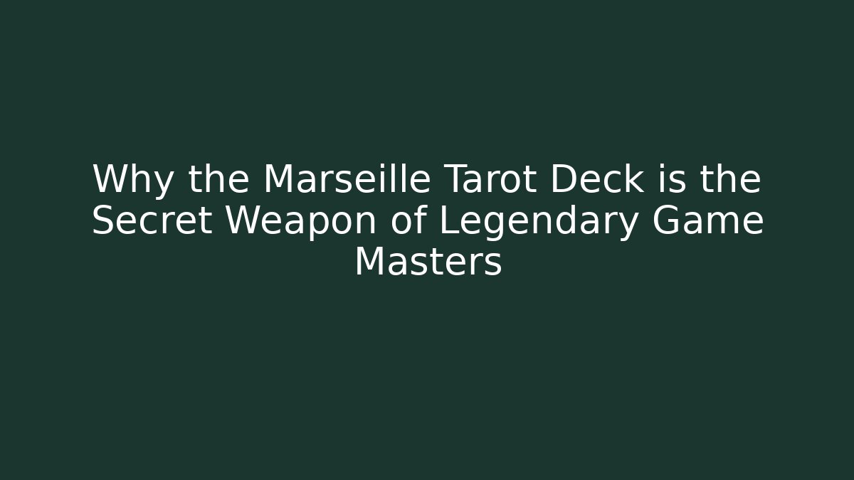 Why the Marseille Tarot Deck is the Secret Weapon of Legendary Game Masters