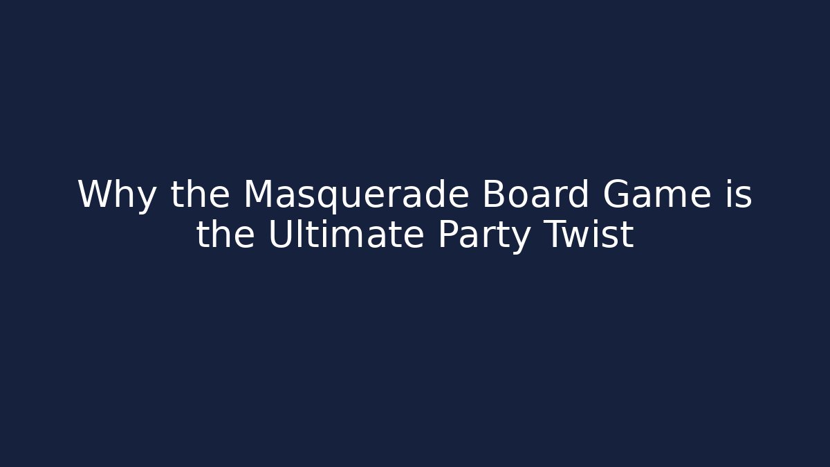 Why the Masquerade Board Game is the Ultimate Party Twist