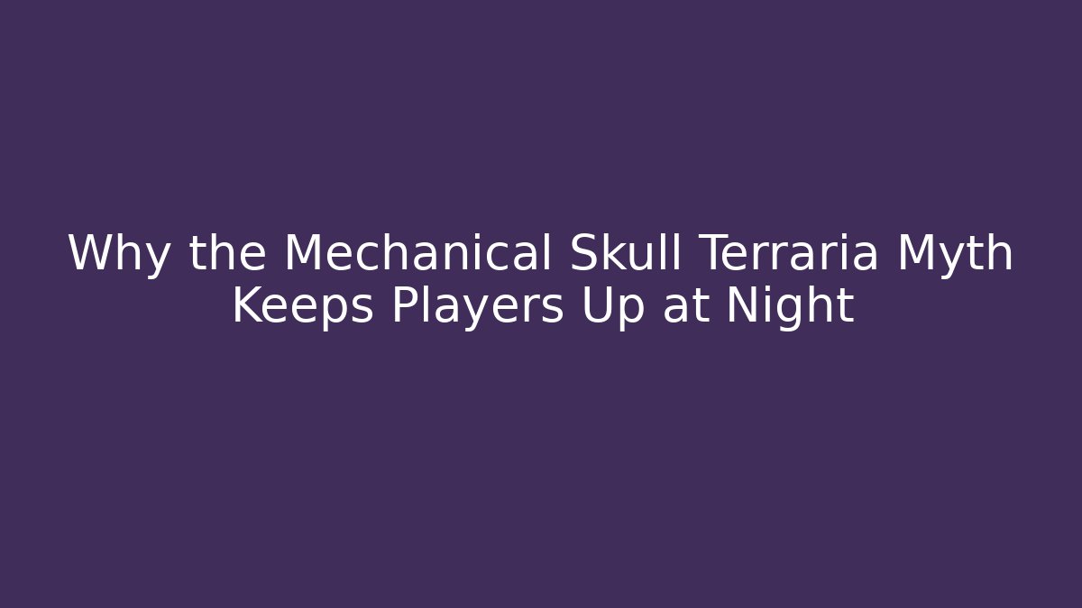 Why the Mechanical Skull Terraria Myth Keeps Players Up at Night