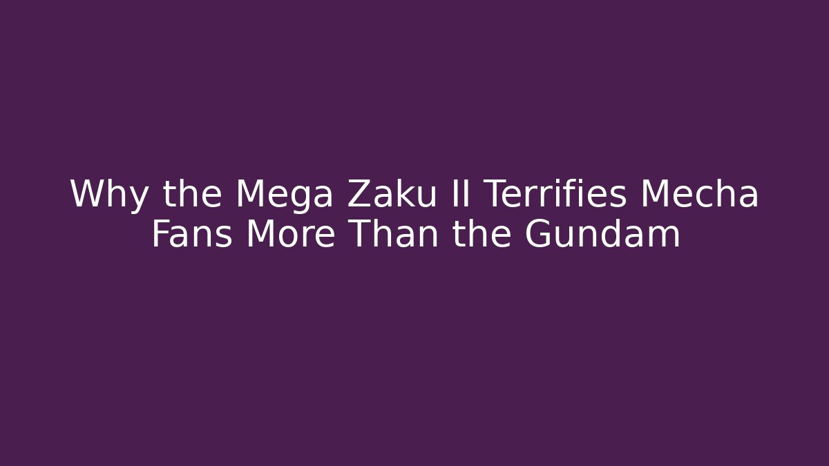 Why the Mega Zaku II Terrifies Mecha Fans More Than the Gundam