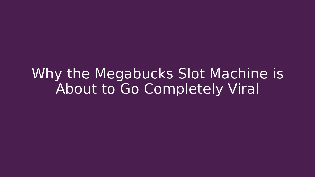 Why the Megabucks Slot Machine is About to Go Completely Viral