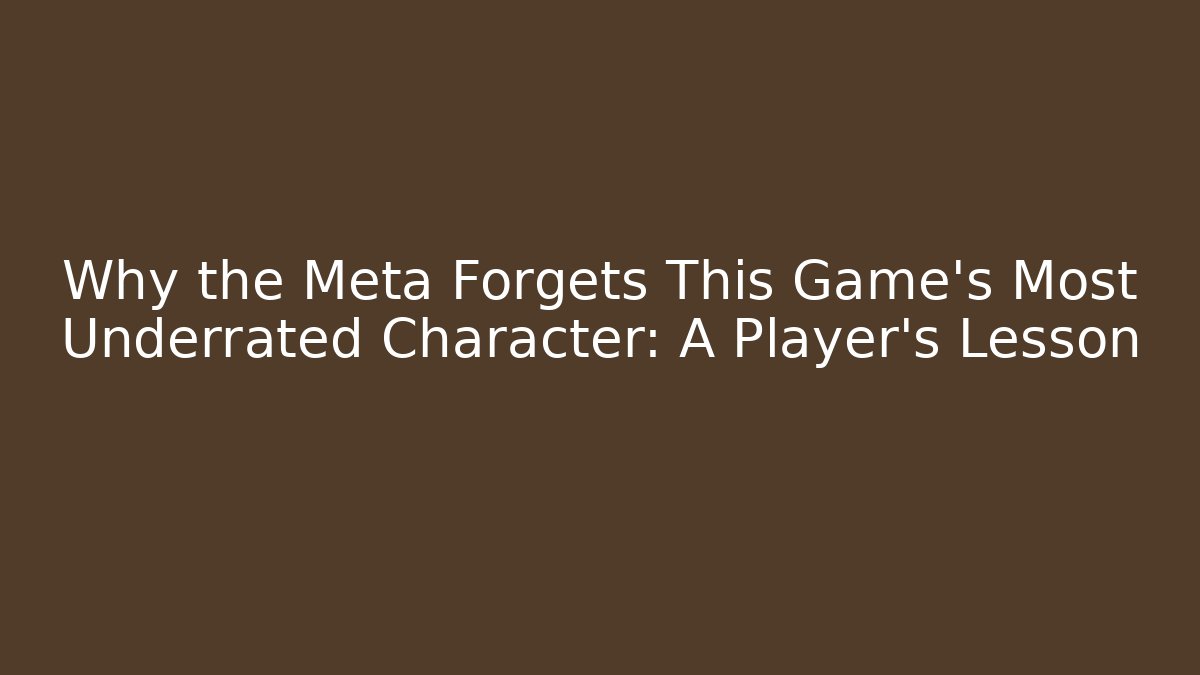 Why the Meta Forgets This Game's Most Underrated Character: A Player's Lesson