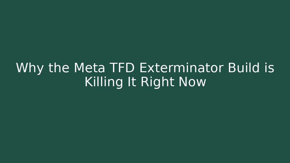 Why the Meta TFD Exterminator Build is Killing It Right Now - Critter Realm
