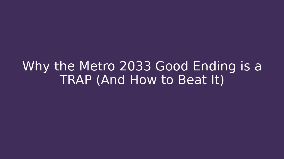 Why the Metro 2033 Good Ending is a TRAP (And How to Beat It)